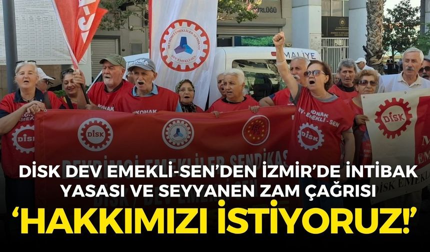 DİSK Dev Emekli-Sen’den İzmir’de İntibak Yasası ve seyyanen zam çağrısı: Hakkımızı istiyoruz!