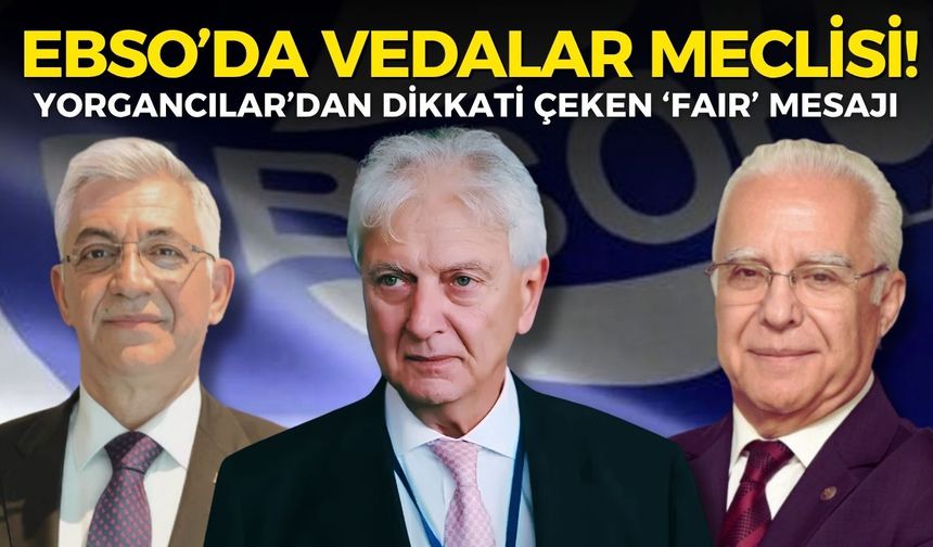 EBSO’da vedalar meclisi! Yorgancılar’dan dikkati çeken ‘fair’ mesajı