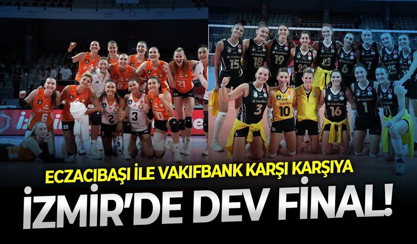 İzmir’de dev final: Eczacıbaşı ile VakıfBank karşı karşıya