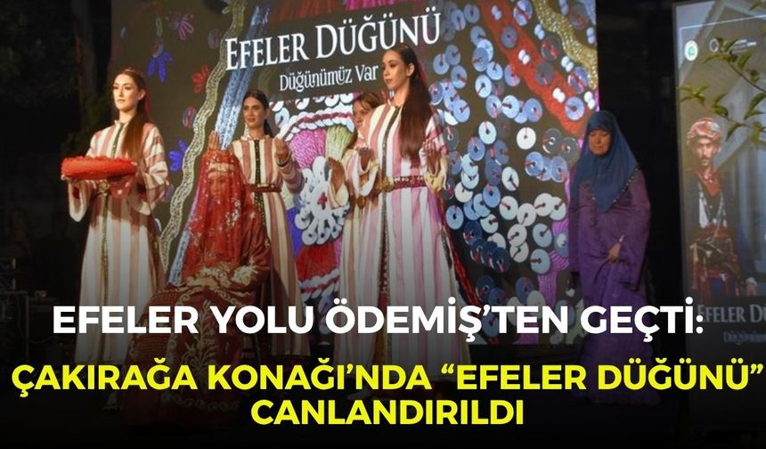 Efeler Yolu Ödemiş’ten geçti Çakırağa Konağı’nda “Efeler Düğünü” canlandırıldı
