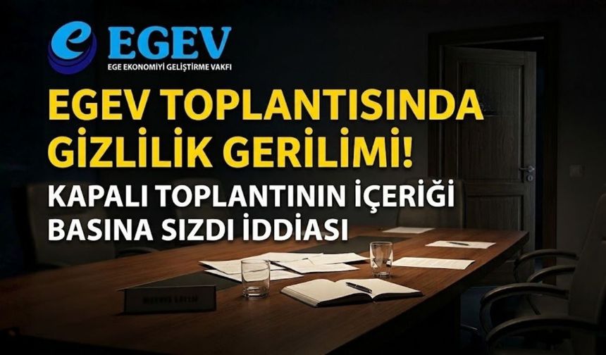 EGEV toplantısında gizlilik gerilimi!