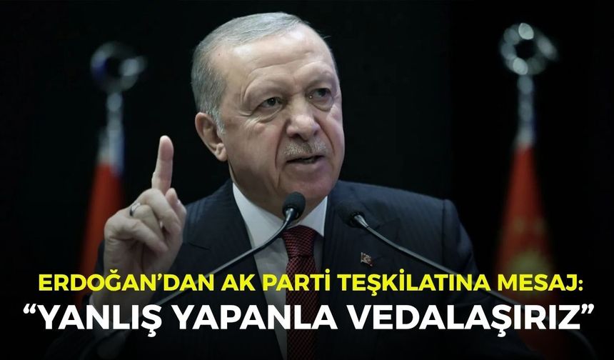 Erdoğan’dan AK Parti teşkilatına mesaj: “Yanlış yapanla vedalaşırız”