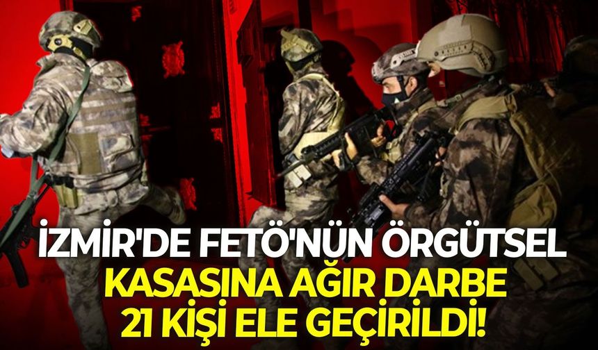 İzmir'de FETÖ'nün örgütsel kasasına ağır darbe: 21 kişi ele geçirildi!