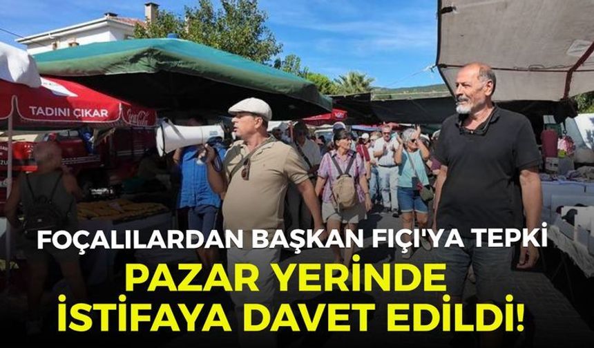 Foçalılardan Başkan Fıçı'ya tepki: Pazar yerinde istifaya davet edildi!