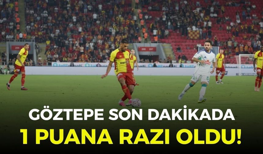 Göztepe son dakikada 1 puana razı oldu!