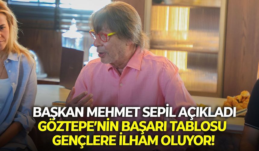 Başkan Mehmet Sepil açıkladı: Göztepe’nin başarı tablosu gençlere ilham oluyor!