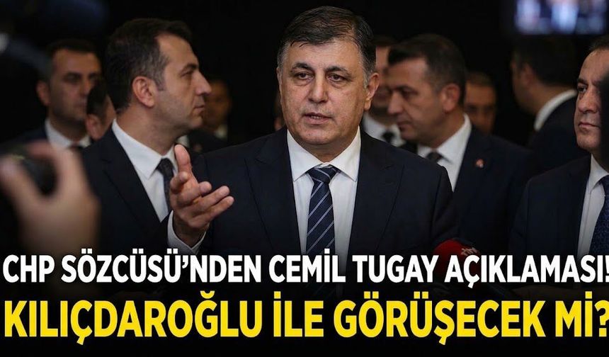 CHP Sözcüsü'nden Cemil Tugay açıklaması! Kılıçdaroğlu ile görüşecek mi?