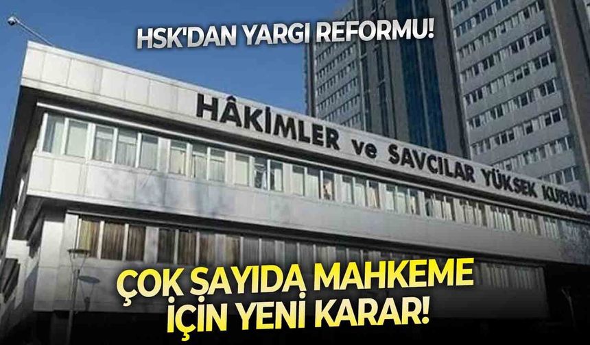 HSK'dan yargı reformu! Çok sayıda mahkeme için yeni karar!