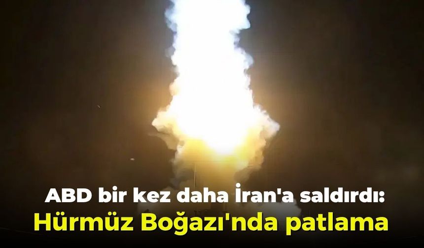 Hürmüz Boğazı'nda patlama sesleri: ABD bir kez daha İran'a saldırdı!