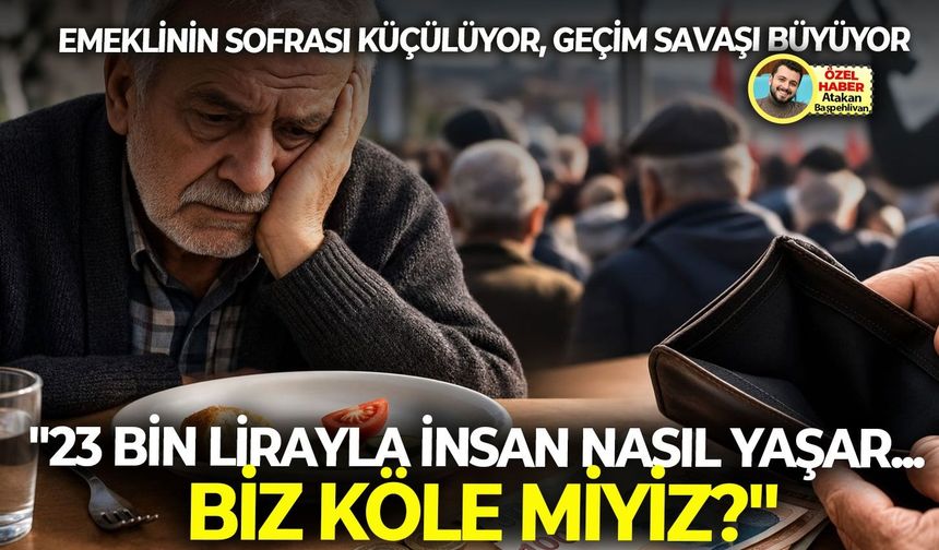 Emeklinin sofrası küçülüyor, geçim savaşı büyüyor: "23 bin lirayla insan nasıl yaşar... Biz köle miyiz?"