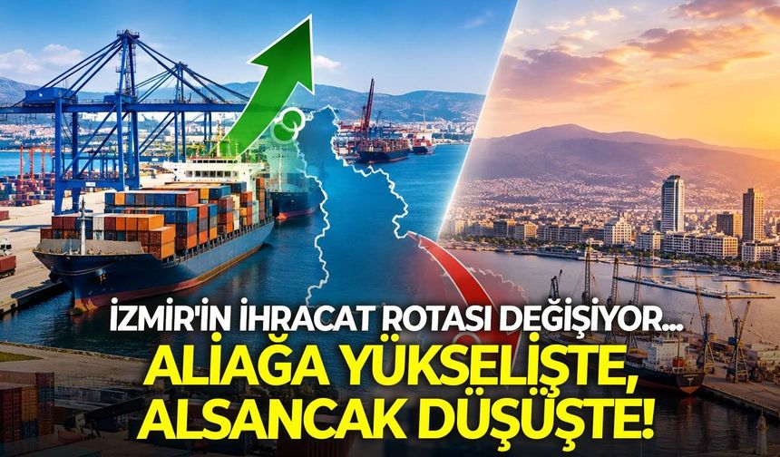 İzmir'in ihracat rotası değişiyor... Aliağa  yükselişte, Alsancak düşüşte!
