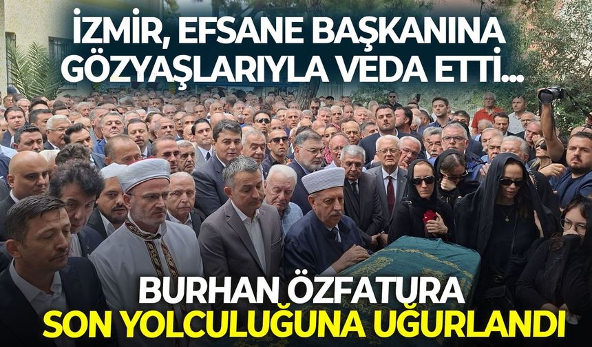 İzmir, efsane başkanına gözyaşlarıyla veda etti... Burhan Özfatura son yolculuğuna uğurlandı