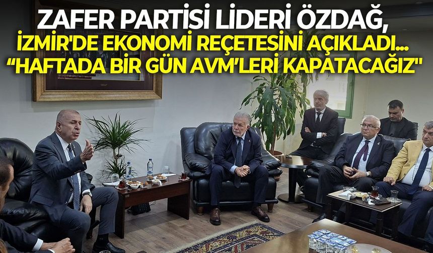 Zafer Partisi lideri Özdağ, İzmir'de ekonomi reçetesini açıkladı... “Haftada bir gün AVM’leri kapatacağız"
