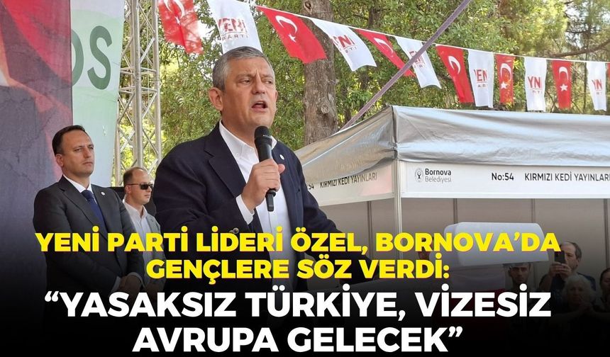 YENİ Parti lideri Özel, Bornova'da gençlere söz verdi: "Yasaksız Türkiye, vizesiz Avrupa gelecek"