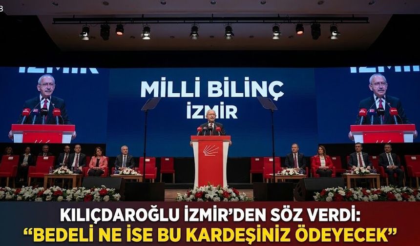 Kılıçdaroğlu İzmir'den söz verdi: "Bedeli ne ise bu kardeşiniz ödeyecek"