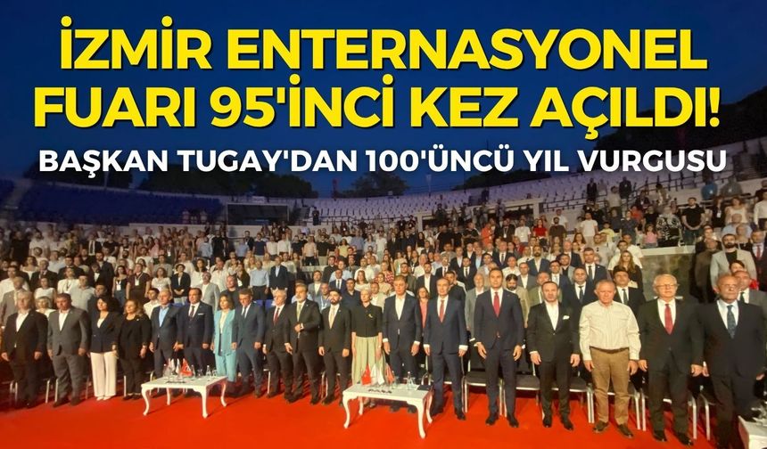 İzmir Enternasyonel Fuarı 95'inci kez açıldı! Başkan Tugay'dan 100'üncü yıl vurgusu