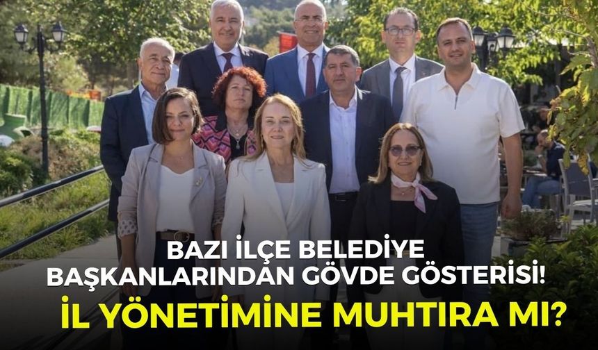 Bazı ilçe belediye başkanlarından gövde gösterisi!  İl yönetimine muhtıra mı?
