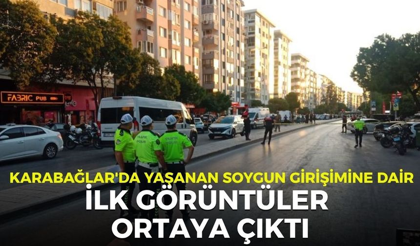 Karabağlar'da yaşanan soygun girişimine dair ilk görüntüler ortaya çıktı
