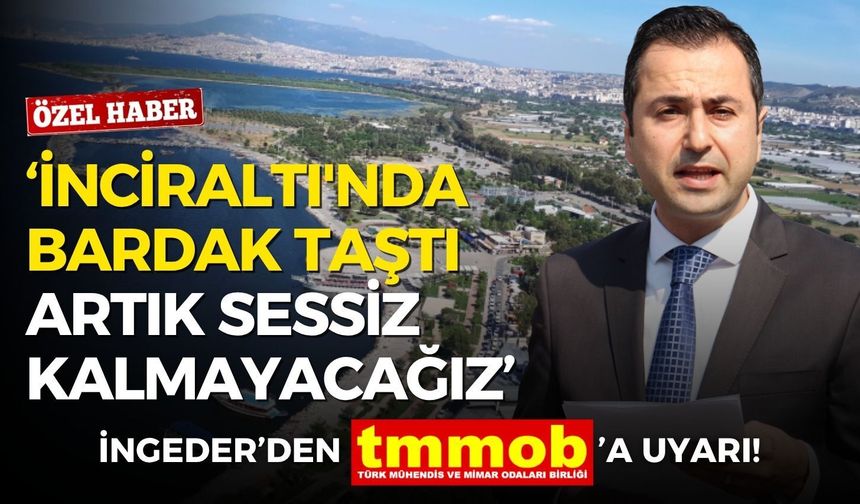 İNGEDER’den TMMOB’a: İnciraltı'nda bardak taştı artık sessiz kalmayacağız