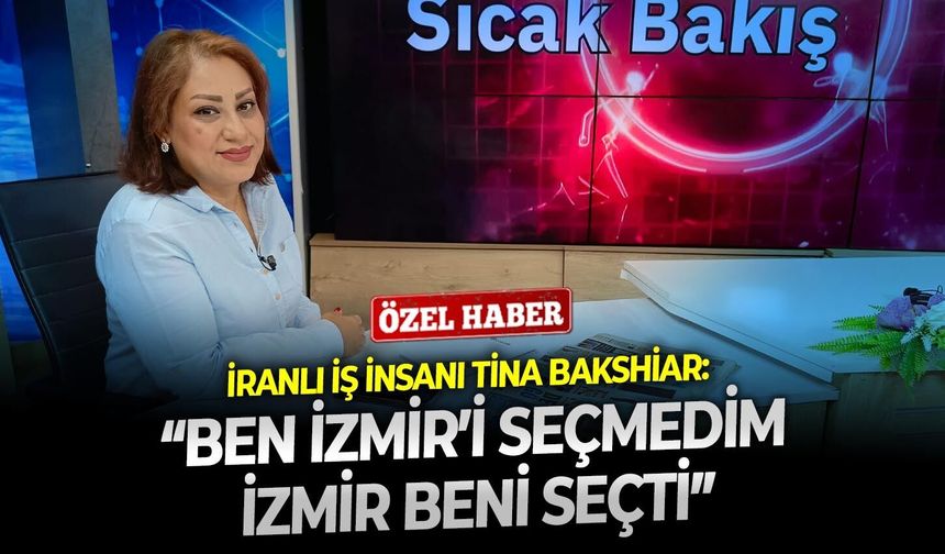 İranlı iş insanı Tina Bakshiar: “Ben İzmir’i seçmedim, İzmir beni seçti”