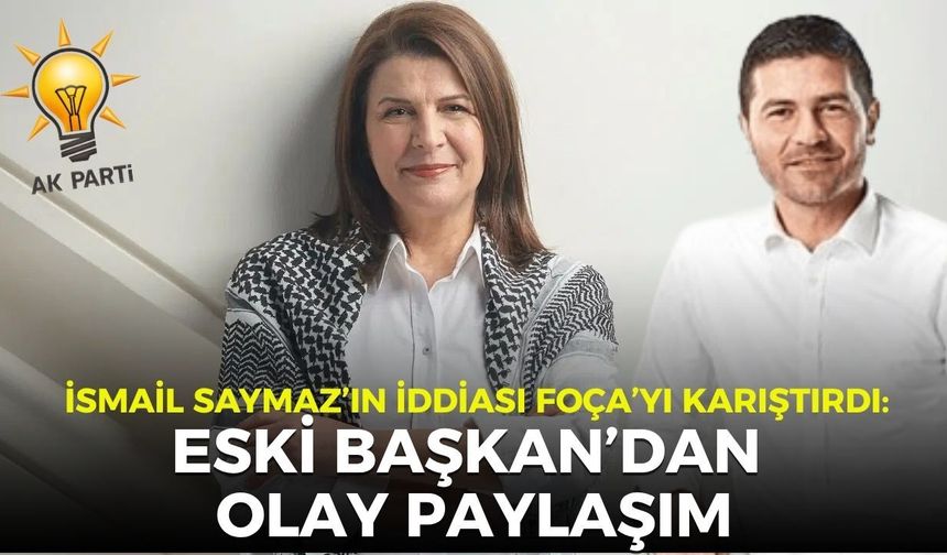 İsmail Saymaz’ın iddiası Foça’yı karıştırdı: Eski Başkan’dan olay paylaşım