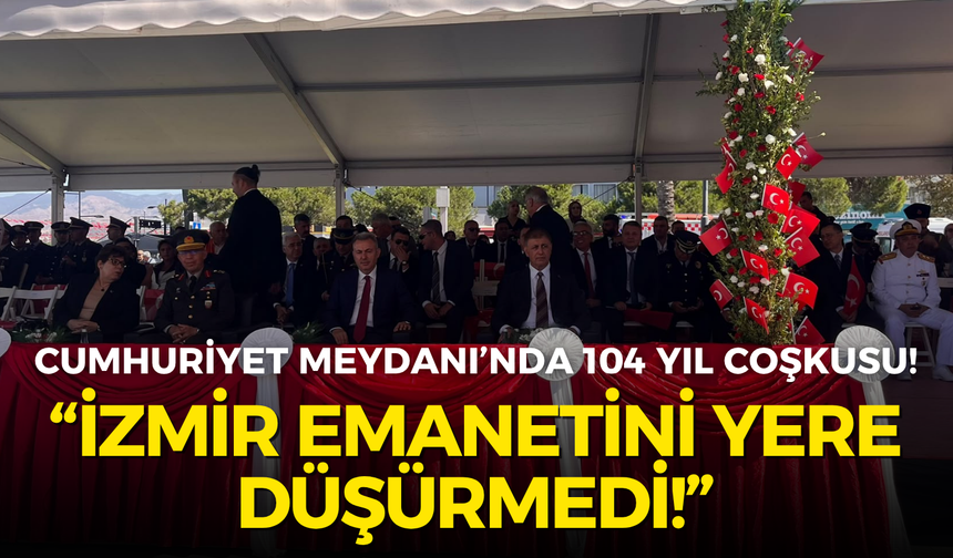 Cumhuriyet Meydanı’nda 104 yıl coşkusu! Tugay: İzmir emanetini yere düşürmedi!