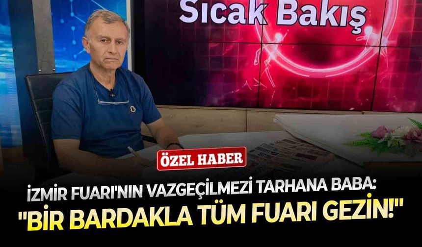 İzmir Fuarı'nın vazgeçilmezi Tarhana Baba: "Bir bardakla tüm fuarı gezin!"