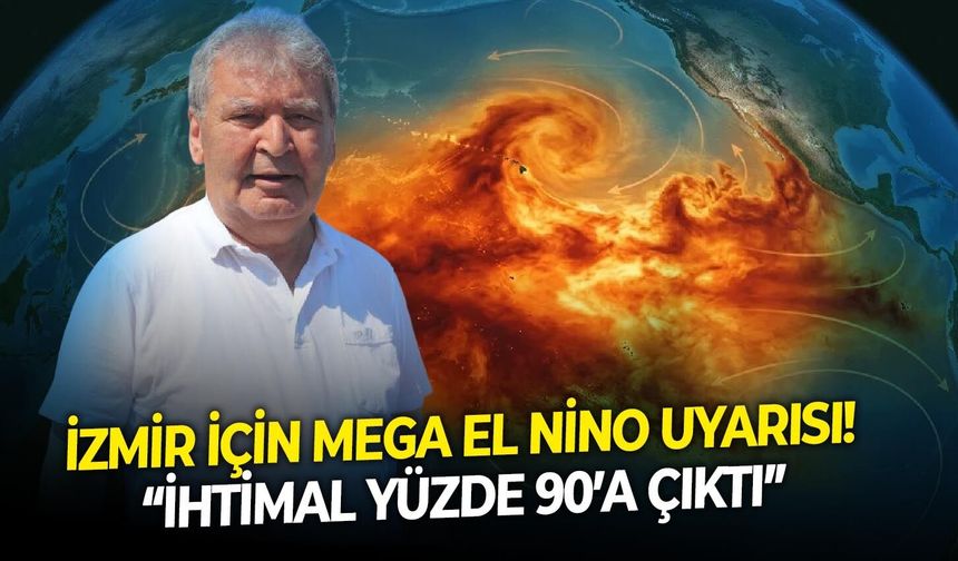 İzmir için Mega El Nino uyarısı! “İhtimal yüzde 90’a çıktı”