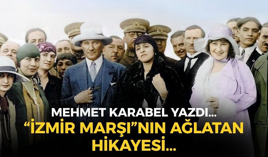 “İZMİR MARŞI”NIN AĞLATAN HİKAYESİ...