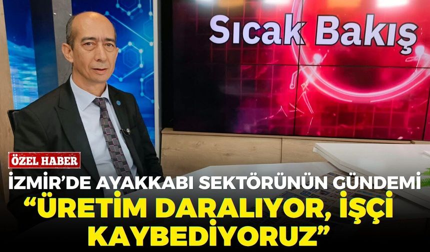 İzmir’de ayakkabı sektörünün gündemi: “Üretim daralıyor, işçi kaybediyoruz”