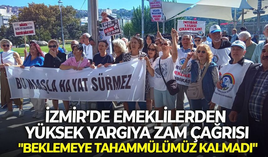 İzmir’de emeklilerden yüksek yargıya zam çağrısı: "Beklemeye tahammülümüz kalmadı"