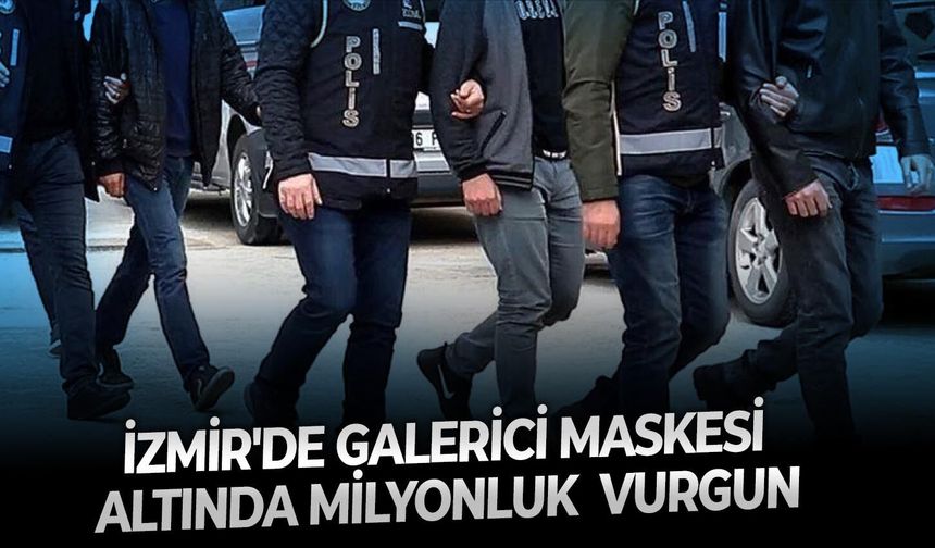 İzmir'de galerici maskesi altında milyonluk  vurgun