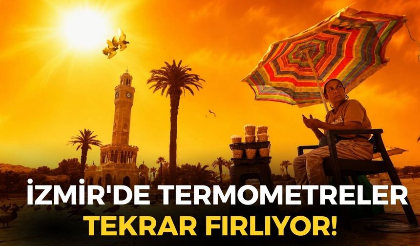 İzmir'de termometreler tekrar fırlıyor! MGM'den 3 ilçeye uyarı: 40 dereceye yaklaşıyor!