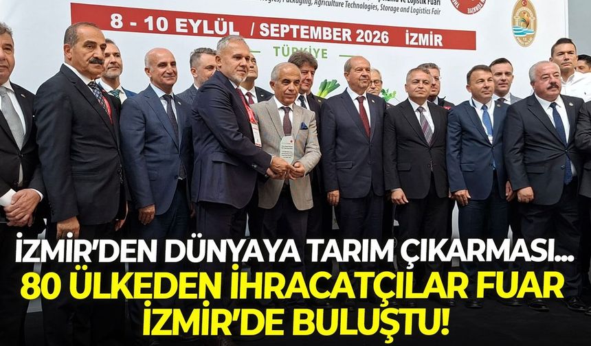 İzmir’den dünyaya tarım çıkarması... 80 ülkeden ihracatçılar Fuar İzmir’de buluştu!