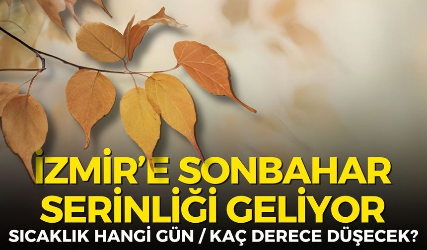 İzmir’e sonbahar serinliği geliyor: Sıcaklıklar hangi gün kaç derece düşecek?