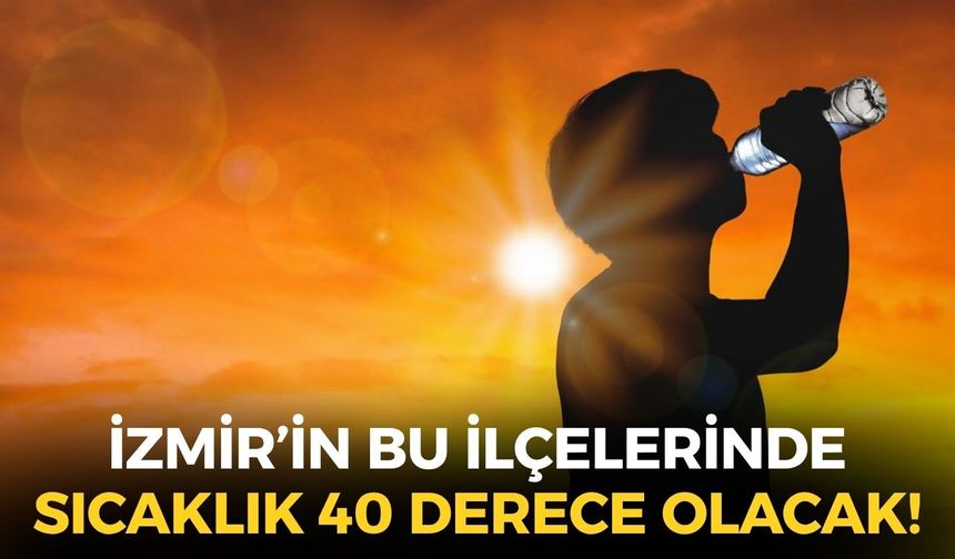 İzmir'in bu ilçelerinde yaşayanlar dikkat! MGM uyardı: Sıcaklık 40 derece olacak!
