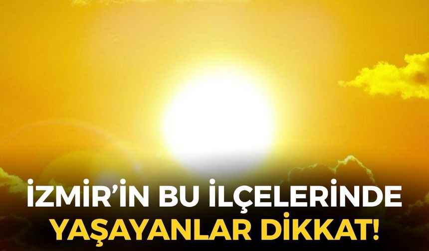 İzmir'de bunaltıcı sıcaklar devam ediyor... Meteoroloji saat vererek uyardı: 3 ilçede...