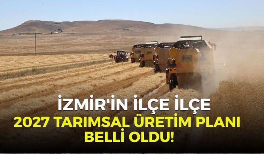 İzmir'in ilçe ilçe 2027 üretim planı belli oldu!