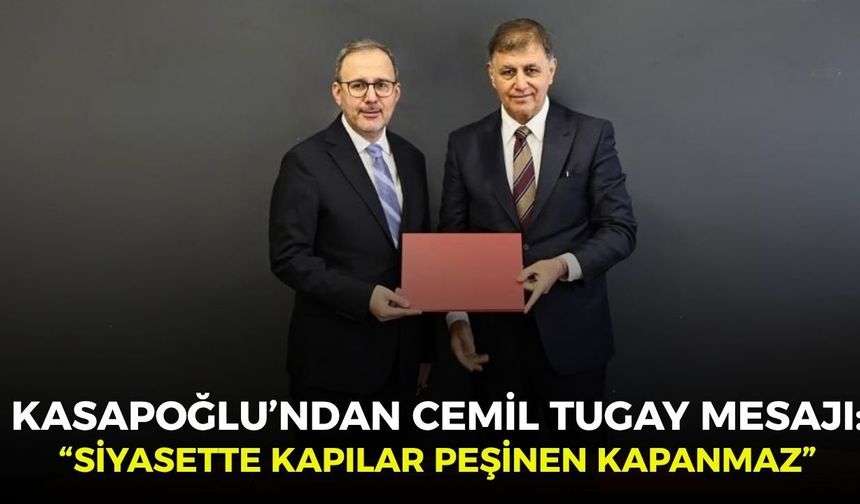 Kasapoğlu’ndan Cemil Tugay mesajı: “Siyasette kapılar peşinen kapanmaz”
