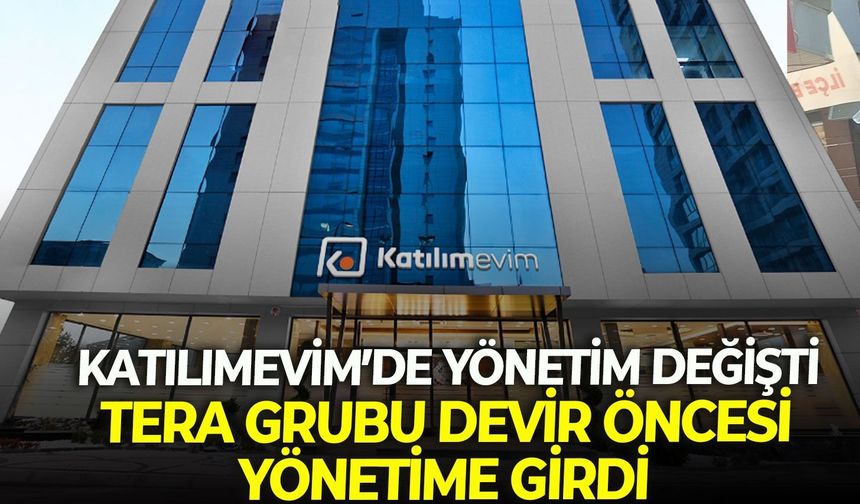Katılımevim’de yönetim değişti: Tera Grubu devir öncesi yönetime girdi