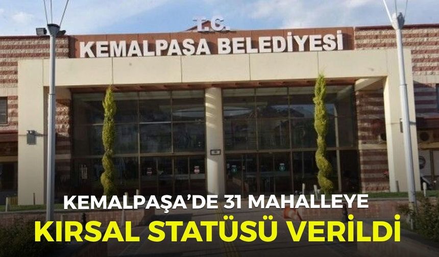 Kemalpaşa’da 31 mahalleye kırsal statüsü verildi