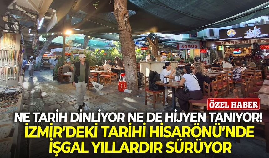 Ne tarih dinliyor ne de hijyen tanıyor! İzmir’deki tarihi Hisarönü’nde işgal yıllardır sürüyor