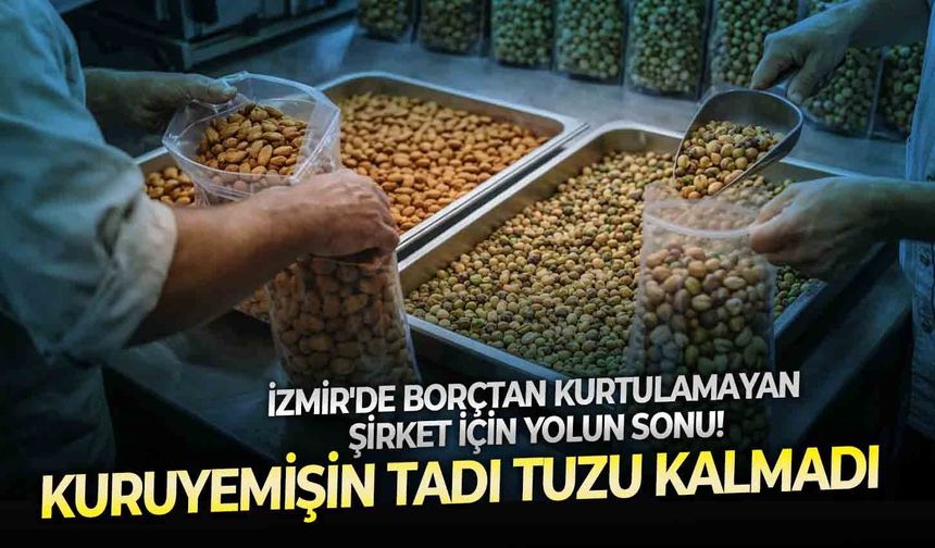 Kuruyemişin tadı tuzu kalmadı: İzmir'de borçtan kurtulamayan şirket için yolun sonu!