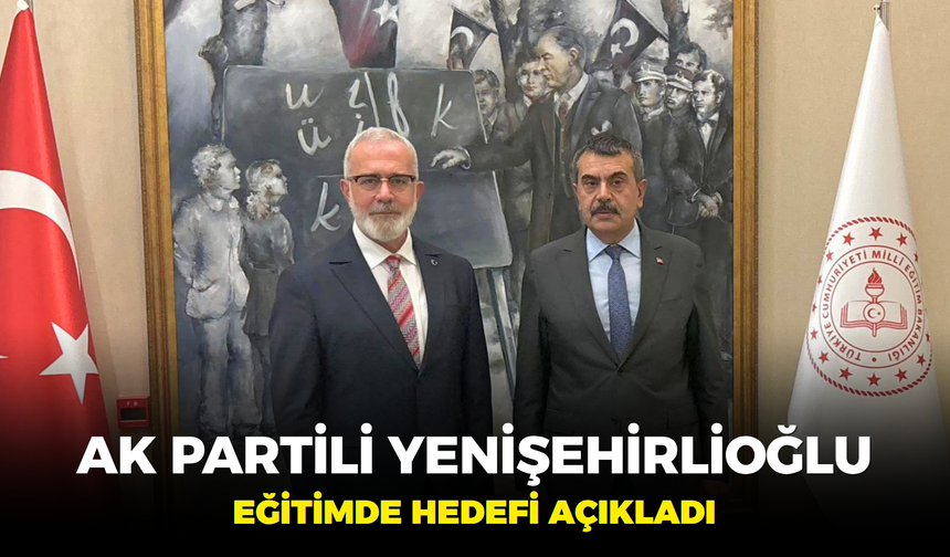 Ak partili Yenişehirlioğlu eğitimde hedefi açıkladı