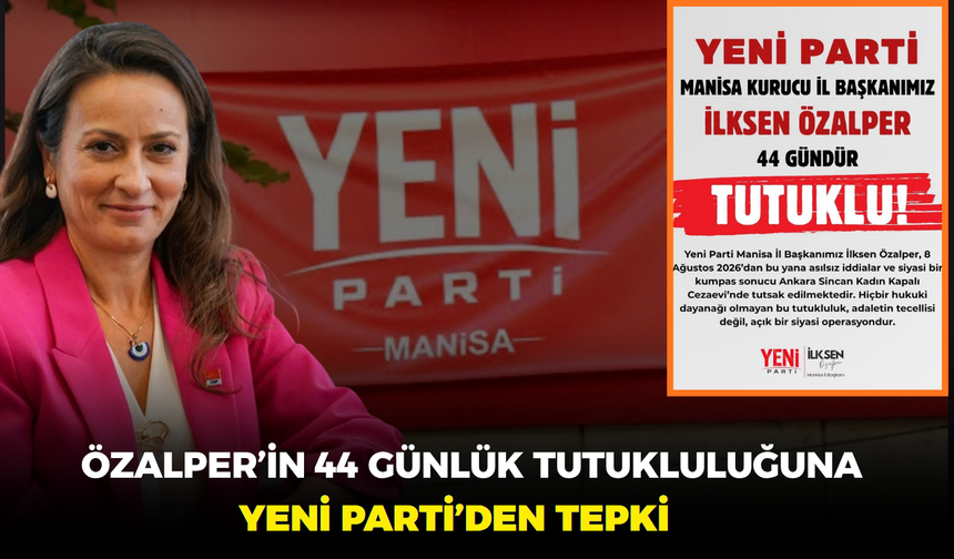 Özalper’in 44 günlük tutukluluğuna YENİ Parti’den tepki