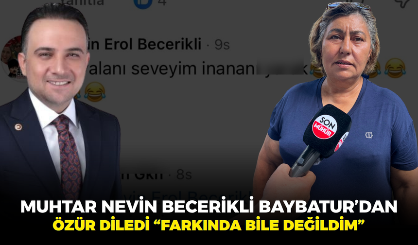 Muhtar Nevin Becerikli  Baybatur’dan özür diledi  “Farkında Bile Değildim”