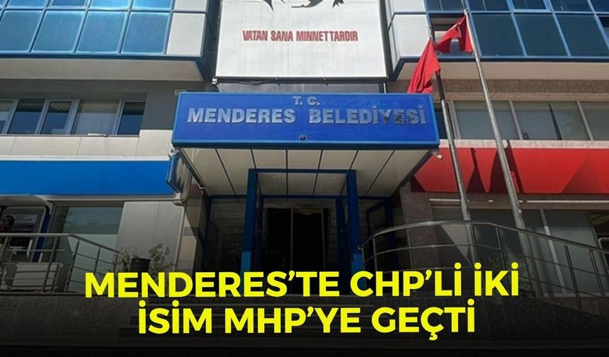 Menderes’te CHP’li iki isim MHP’ye geçti