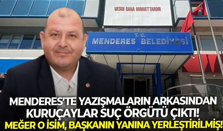 Menderes’te yazışmaların arkasından Kuruçaylar suç örgütü çıktı! Meğer o isim, başkanın yanına yerleştirilmiş!