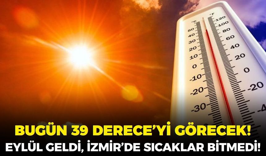 Eylül geldi, İzmir’de sıcaklar bitmedi! Bugün 39 derece bekleniyor