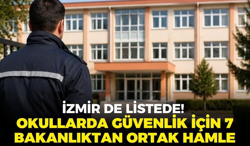 İzmir de listede! Okullarda güvenlik için 7 bakanlıktan ortak hamle